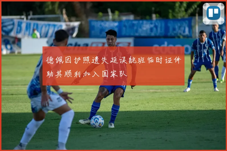 德佩因护照遗失延误航班临时证件助其顺利加入国家队