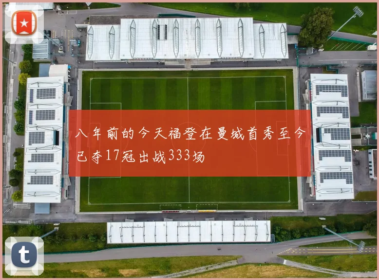 八年前的今天福登在曼城首秀至今已夺17冠出战333场