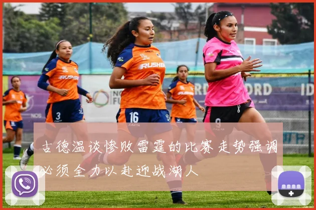古德温谈惨败雷霆的比赛走势强调必须全力以赴迎战湖人